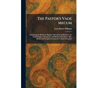 The Pastor's Vade Mecum: Containing the Ritual for Baptism, Reception of Members, the Lord's Supper, Matrimony, and Burial of the Dead; Also, Hymns and Scripture Lessons for Various Occasions