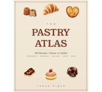 The Pastry Atlas: 100 Recipes, Classic to Global