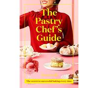 The Pastry Chef's Guide: The secret to successful baking every time: Unleash your inner pastry chef with this cookbook featuring a range of easy sweet ... Junior Great British Bake Off judge