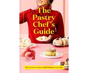 The Pastry Chef's Guide: The secret to successful baking every time: Unleash your inner pastry chef with this cookbook featuring a range of easy sweet ... Junior Great British Bake Off judge