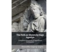 The Path as Shown by Sage Agastya: Complete Discourses of Agasthiyar Vazhipaadu
