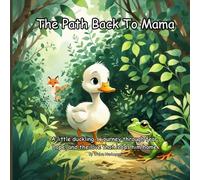 The Path Back To Mama: A little duckling's journey through fear, hope, and the love that leads him home.