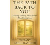 THE PATH BACK TO YOU THROUGH YOU: Healing, Identity, and Growth After Sibling Loss