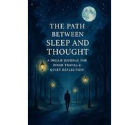 The Path Between Sleep and Thought: A Dream Journal for Inner Travel, Nightly Reflections & Symbolic Insights