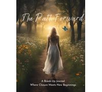 The Path Forward ~ A Break-Up Journal: Where Closure Meets New Beginnings