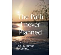The Path I never Planned: The Journey of Becoming.