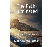 The Path Illuminated: Living Life On Life's Terms