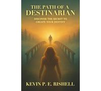 The Path of a Destinarian: Discover the Secret to Create your Destiny