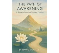 The Path of Awakening: A Guide to Buddha's Timeless Wisdom