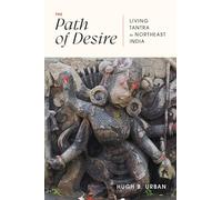The Path of Desire: Living Tantra in Northeast India