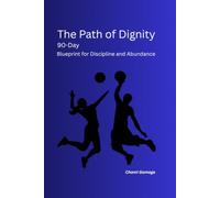 The Path of Dignity: A 90-Day Blueprint for Discipline and Abundance