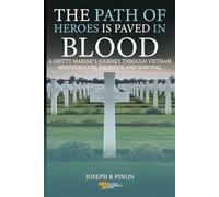 The Path of Heroes is Paved in Blood: A Gritty Marine's Journey Through Vietnam, Brotherhood, Sacrifice And Survival