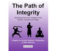 The Path of Integrity: Teachings from the Lineage of the Warrior, Scholar and Sage