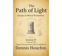 The Path of Light: Essays in Moral Formation: Season IV: Hope, Perseverance, and Completion