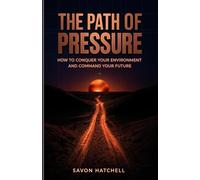 The Path Of Pressure: How To Conquer Your Environment And Command Your Future.