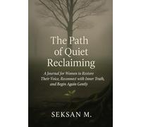The Path of Quiet Reclaiming: A Journal for Women to Restore Their Voice, Reconnect with Inner Truth, and Begin Again Gently
