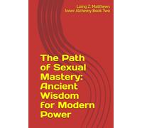 The Path of Sexual Mastery: Ancient Wisdom for Modern Power