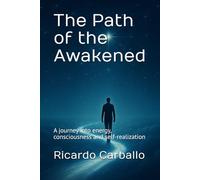The Path of the Awakened: A journey into energy, consciousness and self-realization