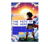 The Path of the Hero - TASKS TO POWER UP YOUR DAY: Inspirational anime style notebook journal gift for Friends and Family