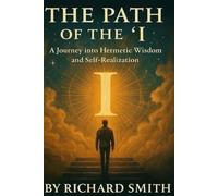 The Path Of The "I": A journey into Hermetic Wisdom and Self Realization