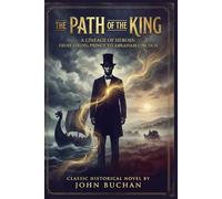 The Path of the King By John Buchan (Illustrated & Annotated): A Lineage of Heroes: From Viking Prince to Abraham Lincoln