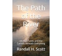 The Path of the River: On Fear, Love, and the Current Beneath Everything