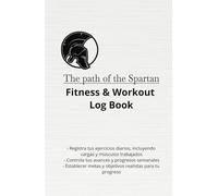 The Path of the Spartan: Fitness & Workout Log Book: Cuaderno de Registro de Entrenamientos y Fitnes para Hombres y Mujeres-Cuaderno de Tapa Dura para registrar tus entrenamientos de Gym o en casa.