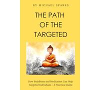 The Path of The Targeted: How Buddhism and Meditation Can Help Targeted Individuals - A Practical Guide: 3