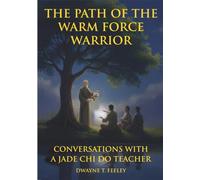 The Path of the Warm Force Warrior: Conversations with a Jade Chi Do Teacher