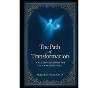 The Path of Transformation: A Sacred Guidebook for the Awakening Soul