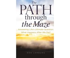 The PATH through the Maze: Answering Life's Ultimate Question: What Happens After We Die?