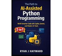 The Path to AI-Assisted Python Programming: Build Smarter Code with Copilot, Gemini, and Modern AI Tools