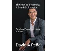 The Path To Becoming A Multi-Millionaire: Own Your Future, One House at a Time