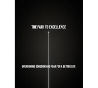 The Path To Excellence: Overcoming Boredom And Fear For A Better Life