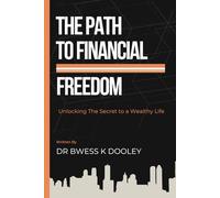 THE PATH TO FINANCIAL FREEDOM: Unlocking The Secret to a Wealthy Life