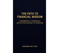 The Path to Financial Wisdom: Fundamentals, Technicals, and the Psychology of Investing