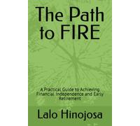 The Path to FIRE: A Practical Guide to Achieving Financial Independence and Early Retirement