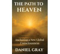 The Path to Heaven: Anchoring a New Global Consciousness: Anchoring a New Global Consciousness