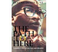 The Path to Here: A Daughter's Story of Loss, Love, and Liberation