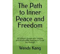 The Path to Inner Peace and Freedom: 50 Wisdom Quotes with Insights and Mindfulness Practices to Guide You through