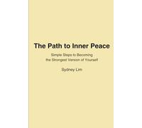 The path to inner peace: Simple steps to becoming the strongest version of yourself