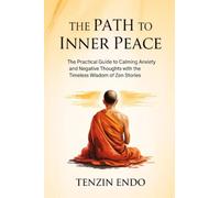 The Path to Inner Peace: The Practical Guide to Calming Anxiety and Negative Thoughts with the Timeless Wisdom of Zen Stories
