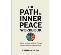 The Path To Inner Peace Workbook: A Step-By-Step Guide to Living a Harmonious and Peaceful Life