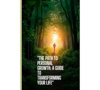 "The Path to Personal Growth: A Guide to Transforming Your Life"