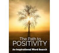 The Path to Positivity: Inspirational Word Search Puzzles for Positivity, Courage, Gratitude, Love, and Joy - 100 Uplifting Puzzles with Encouraging Quotes