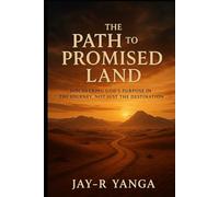 The Path To Promised Land: Discovering God's purpose in the journey, not just the destination