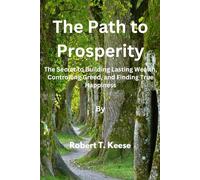 The Path to Prosperity: The Secret to Building Lasting Wealth, Controlling Greed, and Finding True Happiness