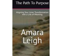 The Path To Purpose: Aligning Your Inner Transformation wth a Life of Meaning