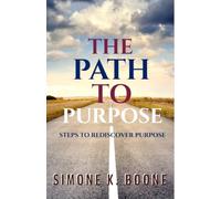 The Path To Purpose: Steps To Rediscover Purpose