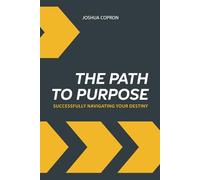 The Path to Purpose: Successfully Navigating Your Destiny